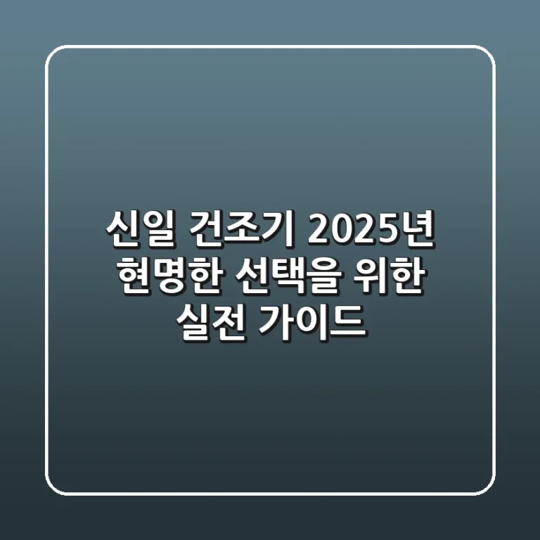 신일 건조기, 2025년 현명한 선택을 위한 실전 가이드