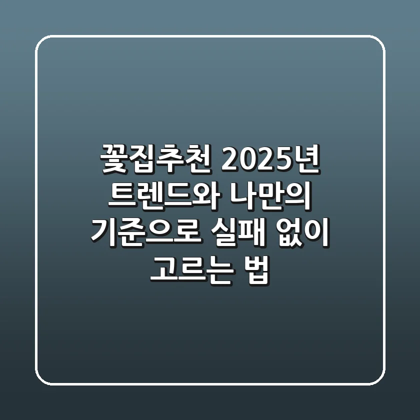 꽃집추천, 2025년 트렌드와 나만의 기준으로 실패 없이 고르는 법