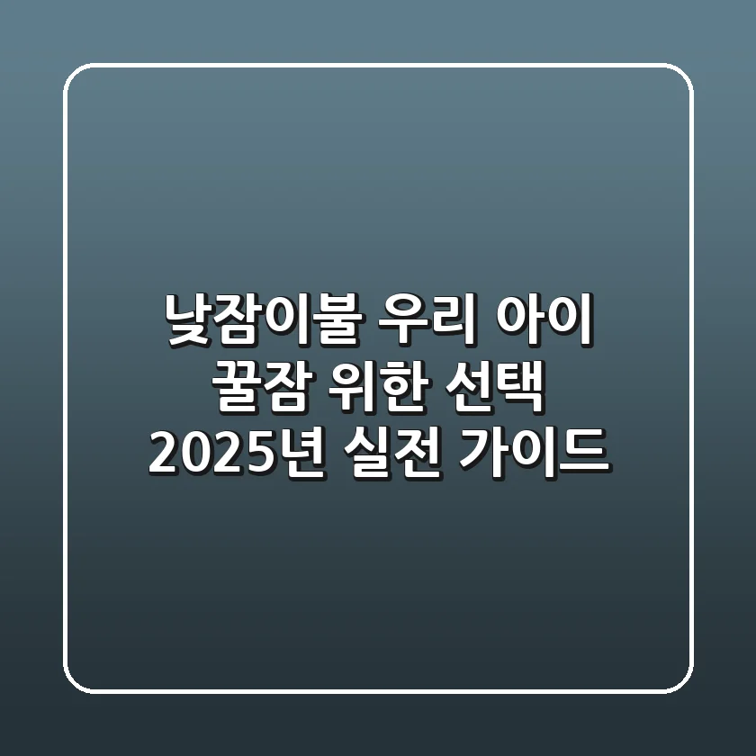 낮잠이불, 우리 아이 꿀잠 위한 선택? 2025년 실전 가이드