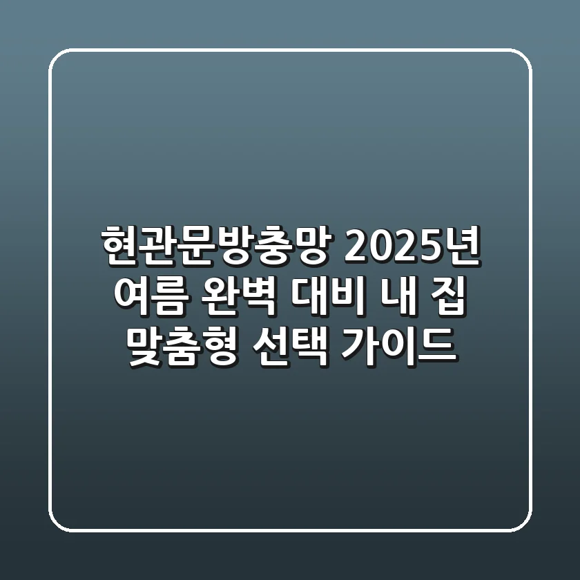현관문방충망, 2025년 여름 완벽 대비! 내 집 맞춤형 선택 가이드