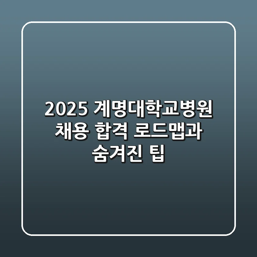 2025 계명대학교병원 채용: 합격 로드맵과 숨겨진 팁