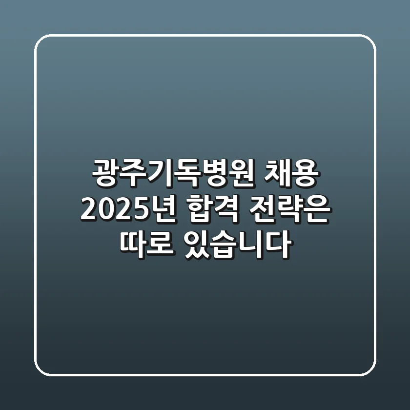 광주기독병원 채용, 2025년 합격 전략은 따로 있습니다!