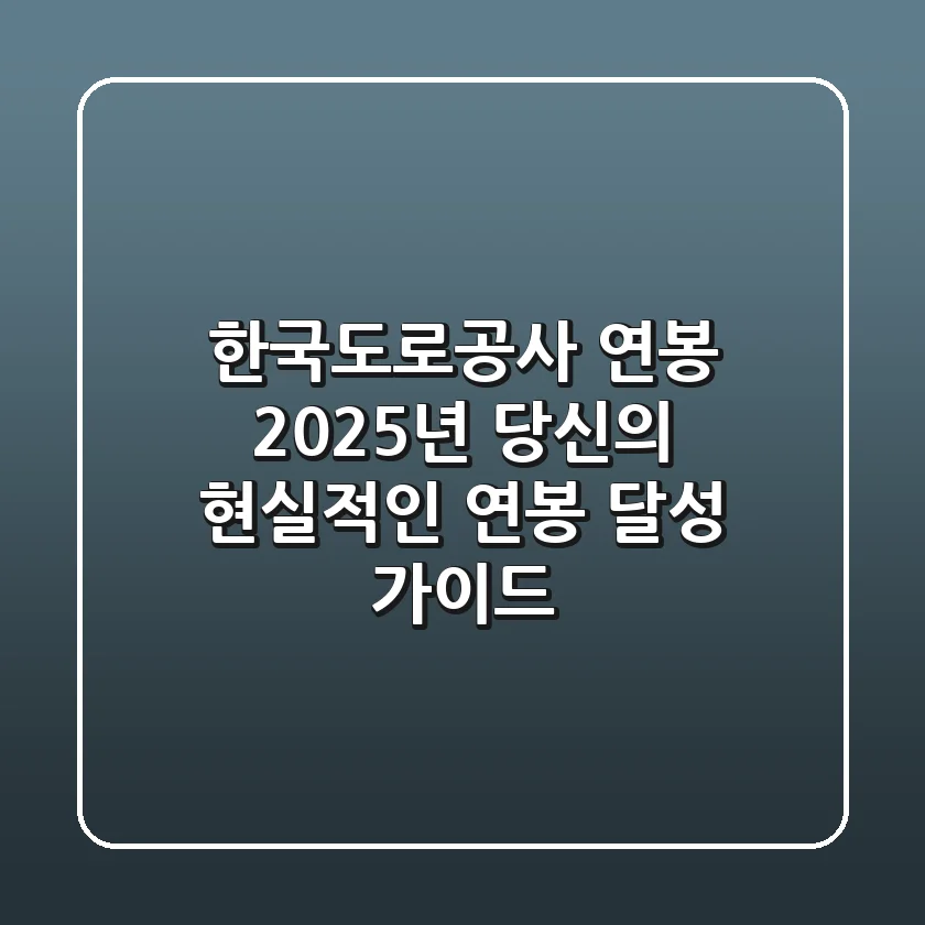 한국도로공사 연봉, 2025년 당신의 현실적인 연봉 달성 가이드