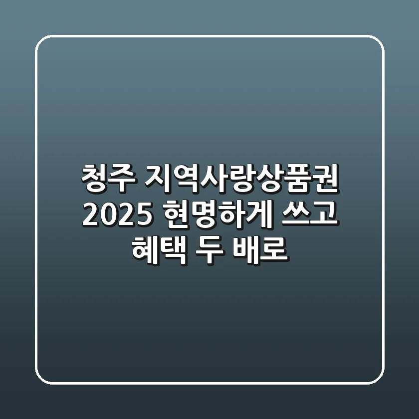 청주 지역사랑상품권 2025, 현명하게 쓰고 혜택 두 배로!