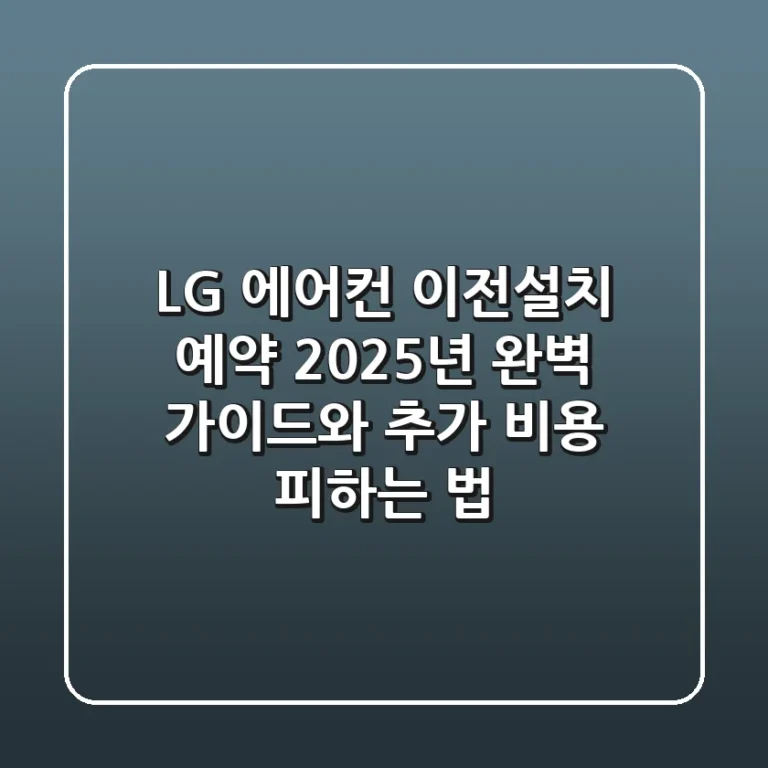 LG 에어컨 이전설치 예약, 2025년 완벽 가이드와 추가 비용 피하는 법