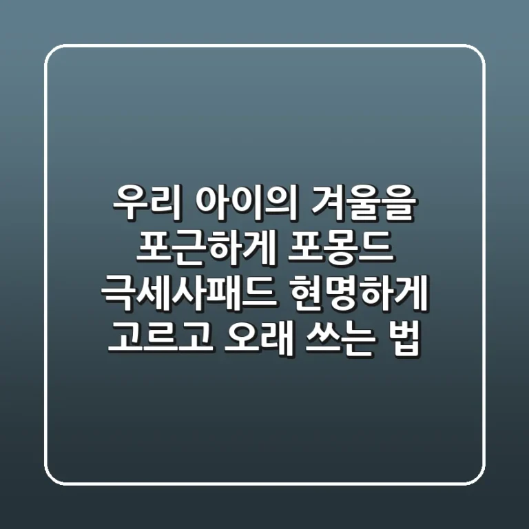 우리 아이의 겨울을 포근하게! 포몽드 극세사패드, 현명하게 고르고 오래 쓰는 법
