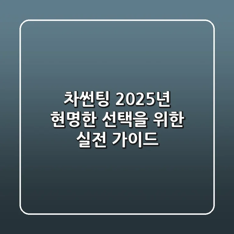 차썬팅, 2025년 현명한 선택을 위한 실전 가이드