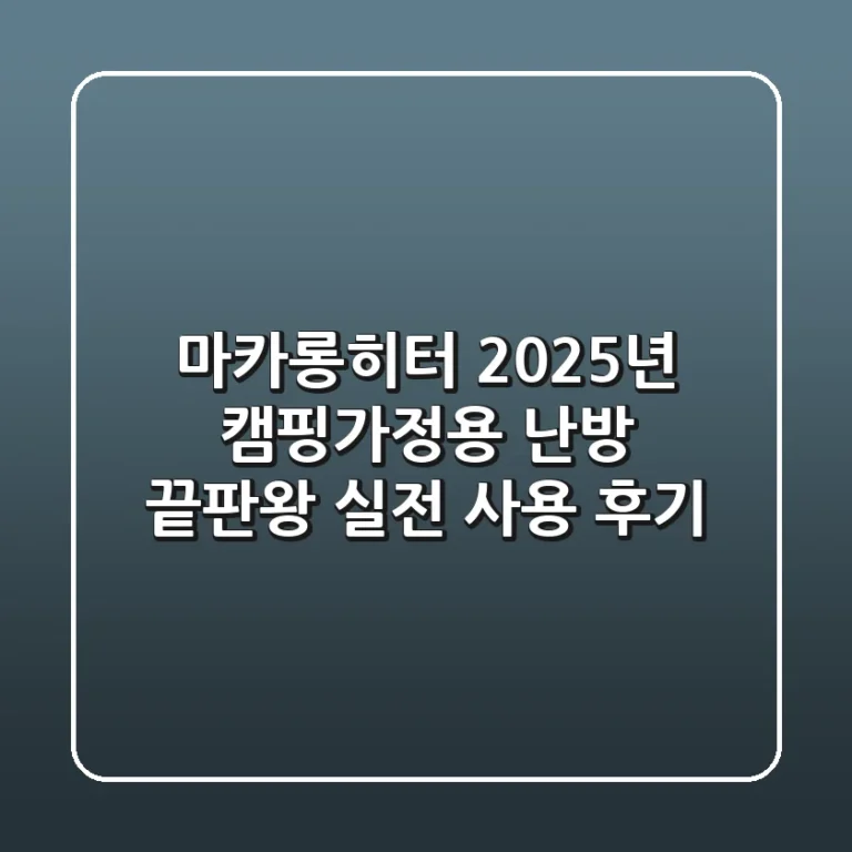 마카롱히터, 2025년 캠핑/가정용 난방 끝판왕? 실전 사용 후기