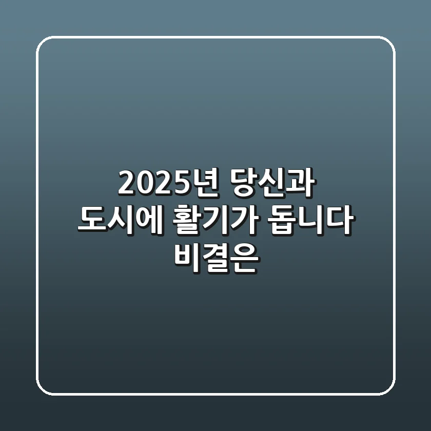 2025년, 당신과 도시에 활기가 돕니다: 비결은?