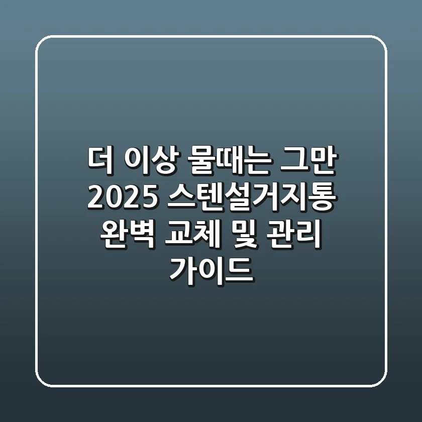 더 이상 물때는 그만! 2025 스텐설거지통 완벽 교체 및 관리 가이드