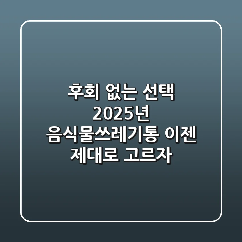후회 없는 선택! 2025년 음식물쓰레기통, 이젠 제대로 고르자