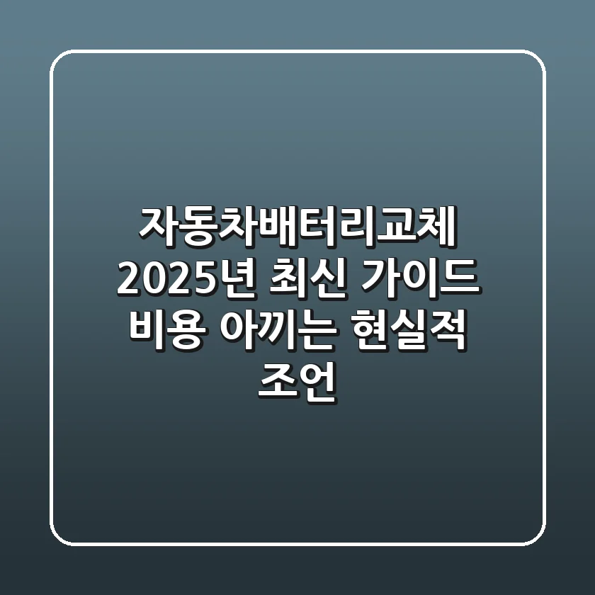 자동차배터리교체, 2025년 최신 가이드: 비용 아끼는 현실적 조언