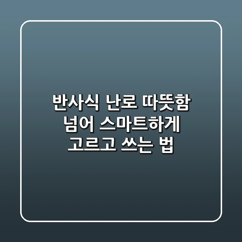 반사식 난로, 따뜻함 넘어 스마트하게 고르고 쓰는 법