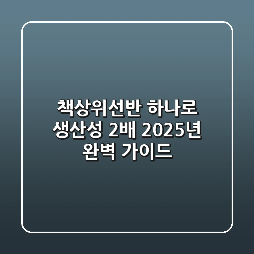 책상위선반 하나로 생산성 2배! 2025년 완벽 가이드