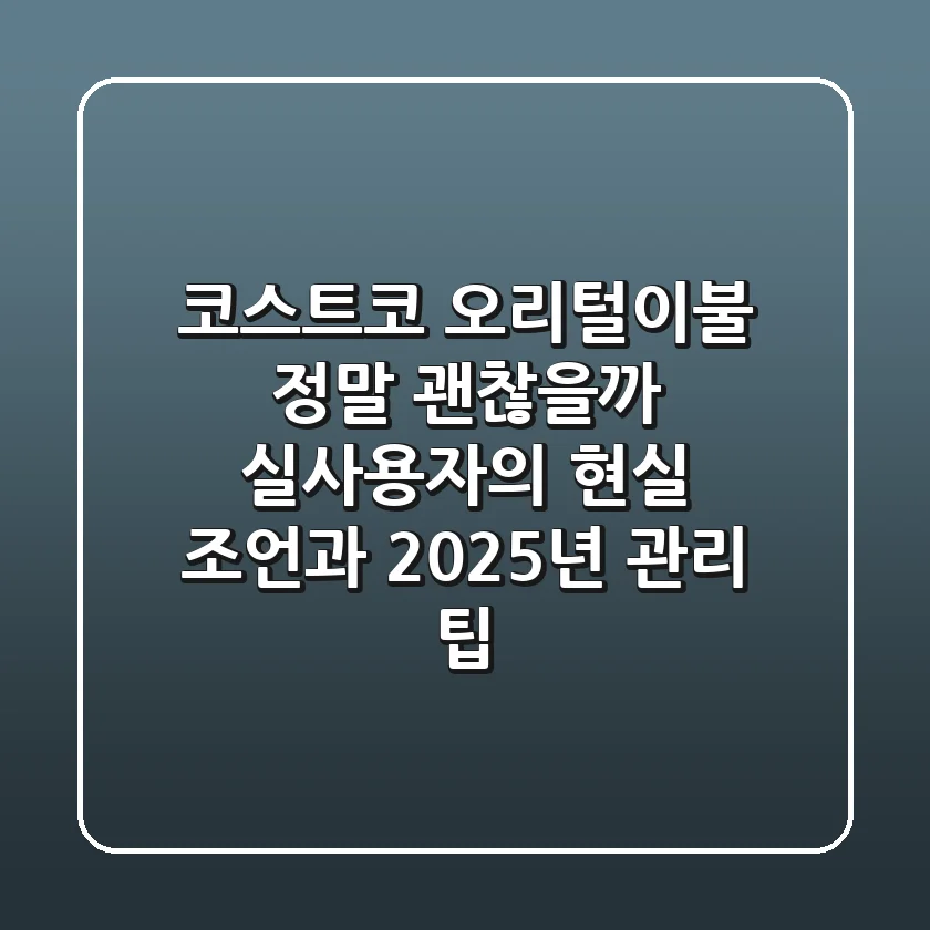 코스트코 오리털이불, 정말 괜찮을까? 실사용자의 현실 조언과 2025년 관리 팁