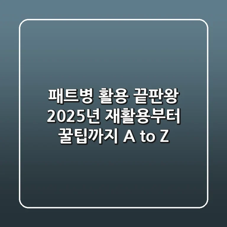 패트병 활용 끝판왕! 2025년 재활용부터 꿀팁까지 A to Z
