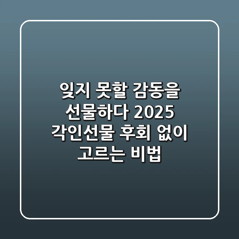 잊지 못할 감동을 선물하다: 2025 각인선물, 후회 없이 고르는 비법