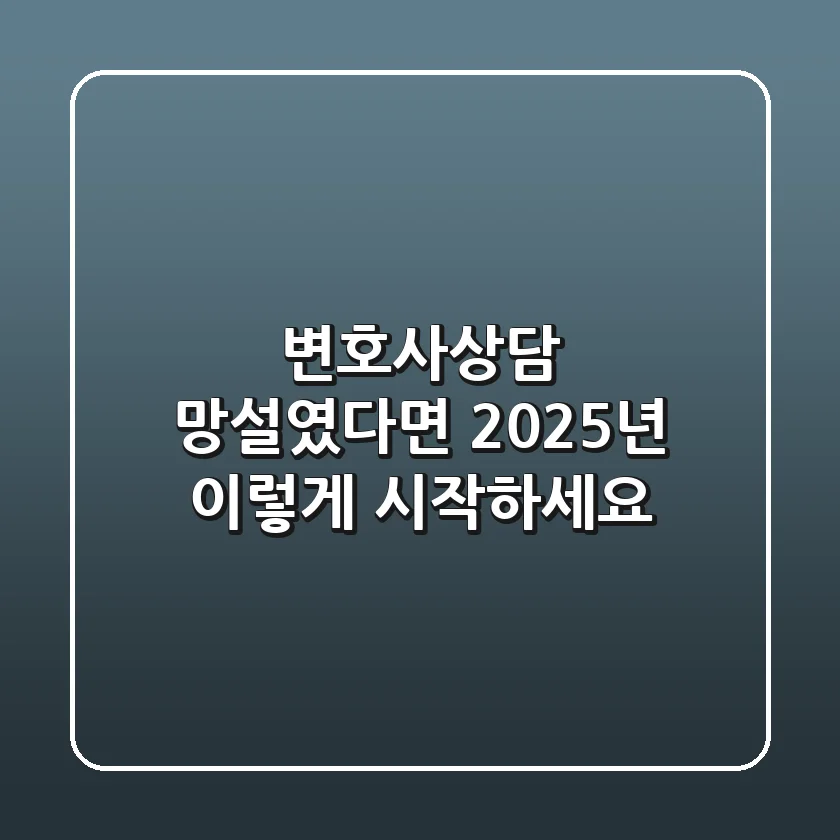 변호사상담, 망설였다면 2025년 이렇게 시작하세요!