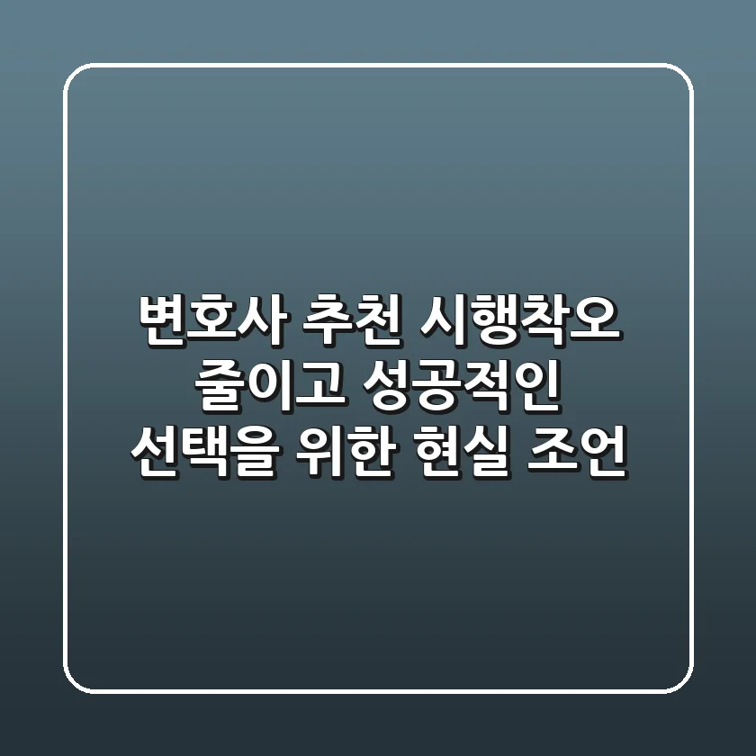 변호사 추천, 시행착오 줄이고 성공적인 선택을 위한 현실 조언