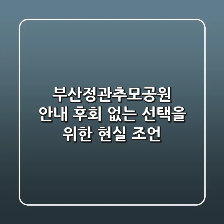 부산정관추모공원 안내: 후회 없는 선택을 위한 현실 조언