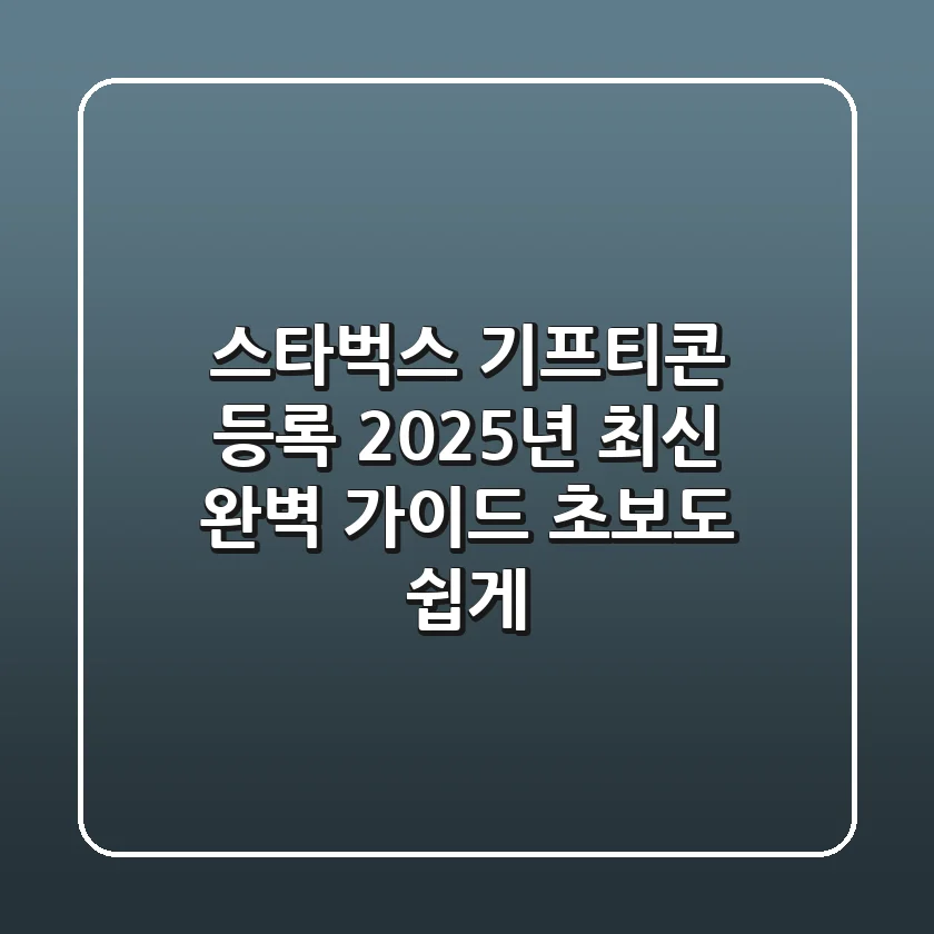 스타벅스 기프티콘 등록: 2025년 최신 완벽 가이드 (초보도 쉽게!)