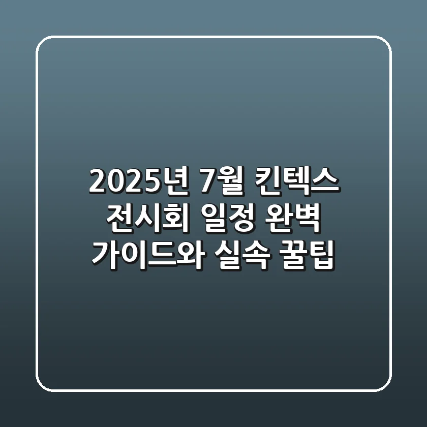2025년 7월 킨텍스 전시회 일정, 완벽 가이드와 실속 꿀팁!
