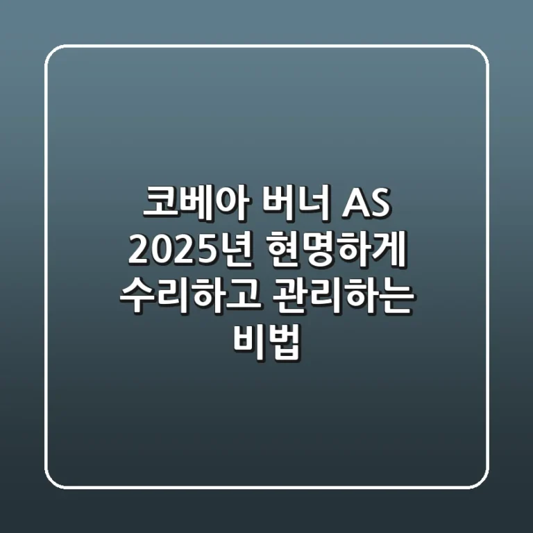 코베아 버너 AS, 2025년 현명하게 수리하고 관리하는 비법