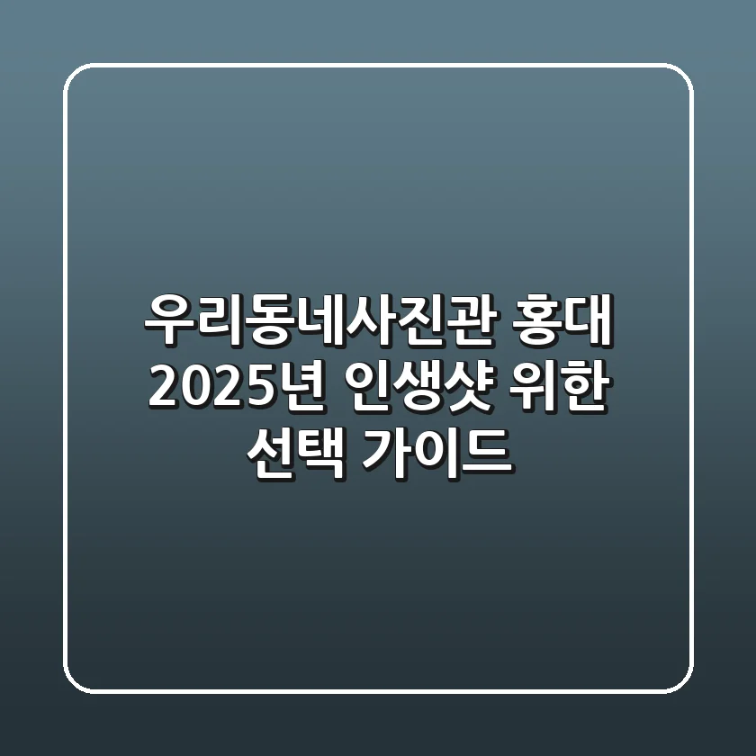 우리동네사진관 홍대: 2025년, 인생샷 위한 선택 가이드