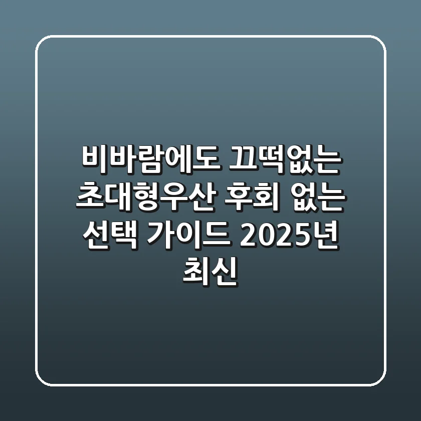 비바람에도 끄떡없는 초대형우산, 후회 없는 선택 가이드 (2025년 최신)