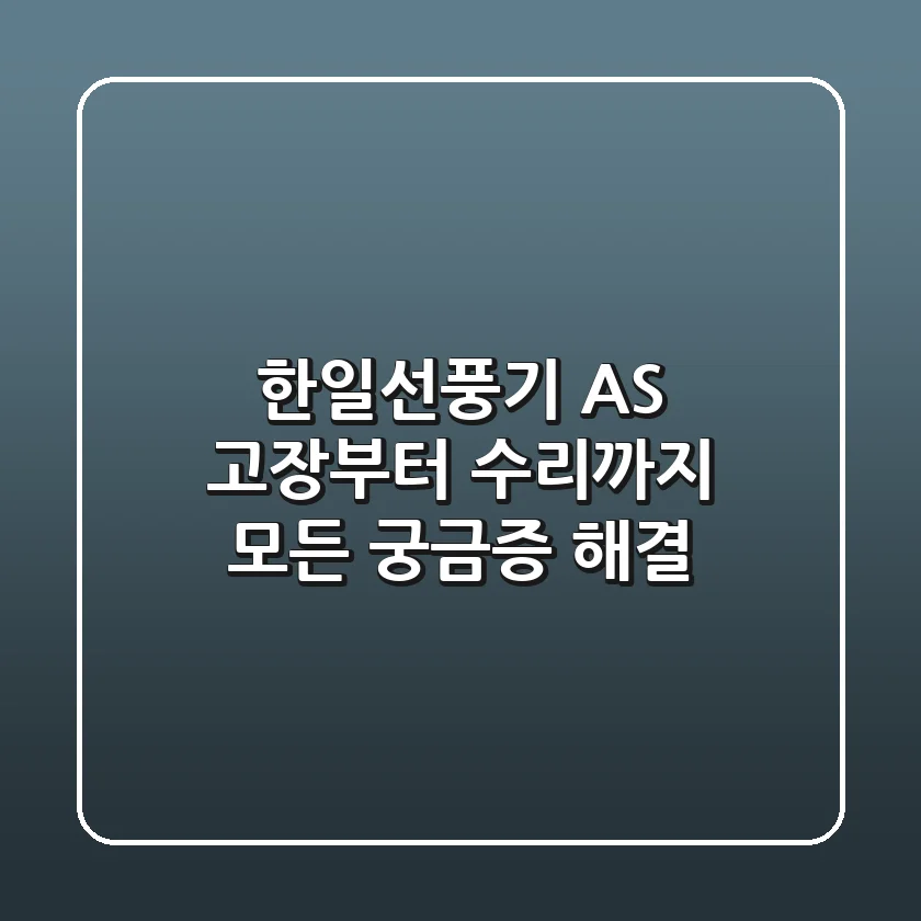 한일선풍기 AS, 고장부터 수리까지 모든 궁금증 해결!