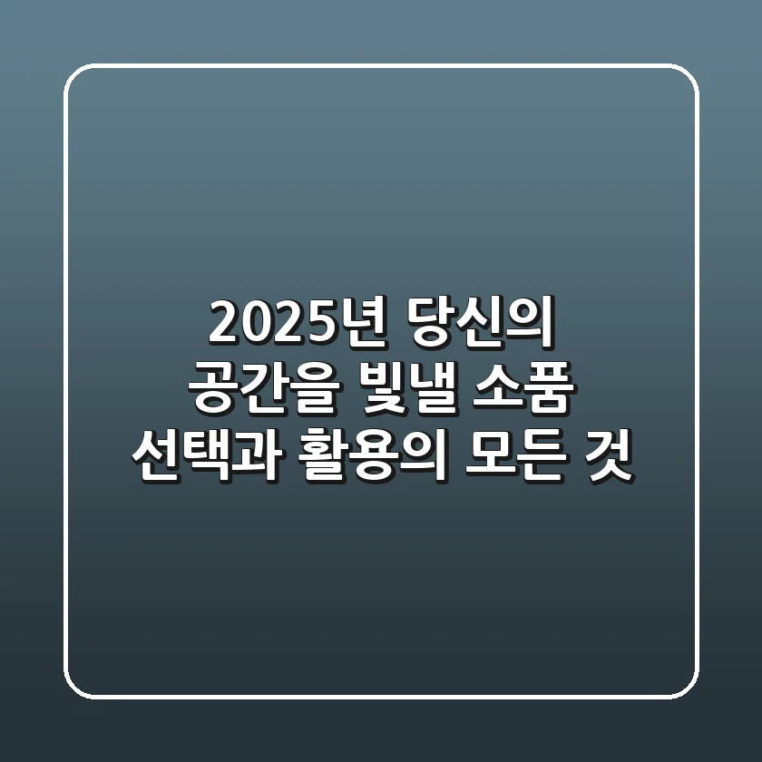 2025년, 당신의 공간을 빛낼 소품 선택과 활용의 모든 것