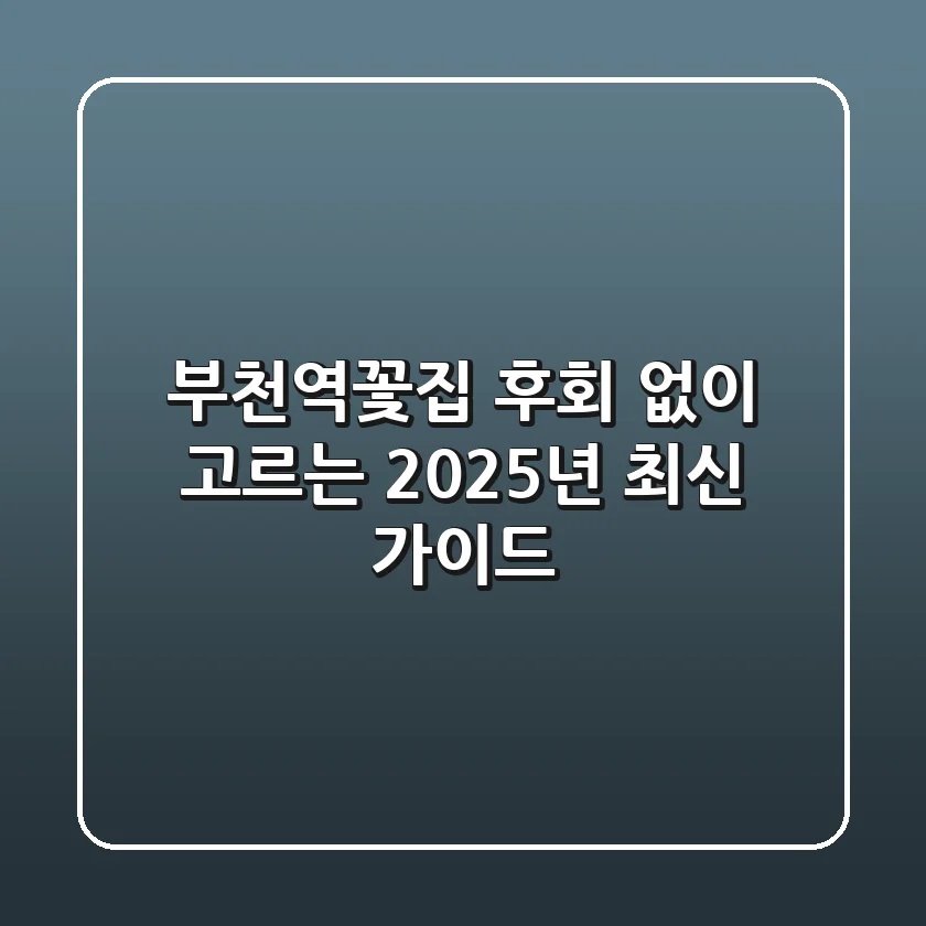 부천역꽃집, 후회 없이 고르는 2025년 최신 가이드