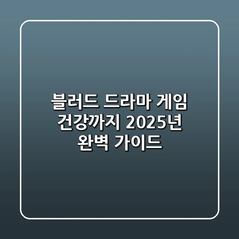 블러드: 드라마, 게임, 건강까지! 2025년 완벽 가이드