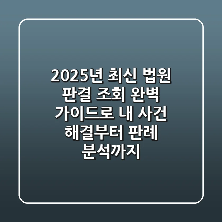 2025년 최신! 법원 판결 조회, 완벽 가이드로 내 사건 해결부터 판례 분석까지
