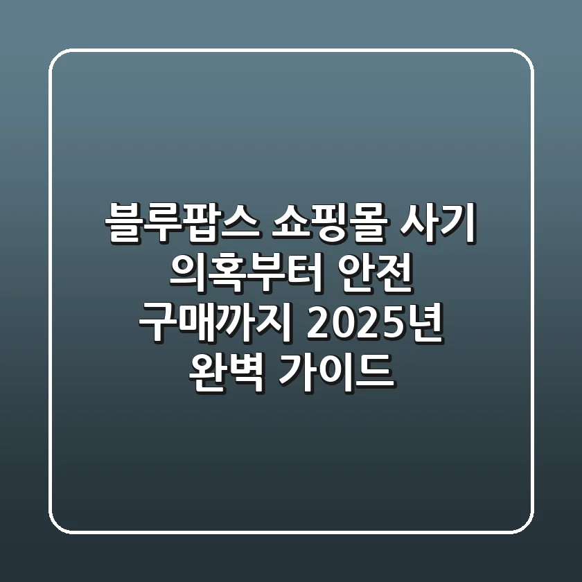 블루팝스 쇼핑몰, 사기 의혹부터 안전 구매까지 2025년 완벽 가이드