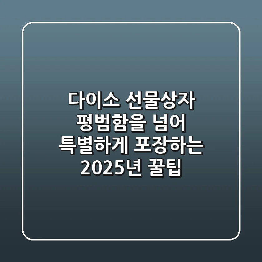 다이소 선물상자, 평범함을 넘어 특별하게 포장하는 2025년 꿀팁