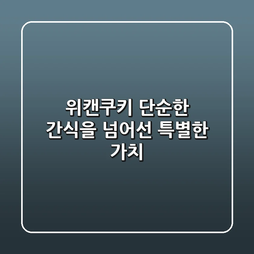 위캔쿠키, 단순한 간식을 넘어선 특별한 가치