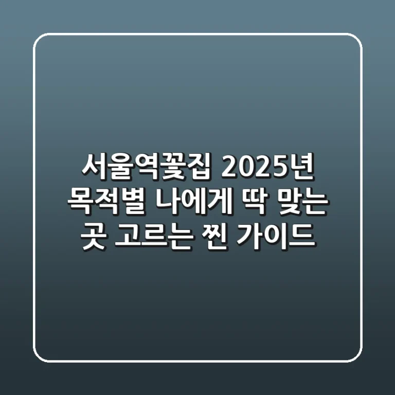 서울역꽃집 2025년, 목적별 나에게 딱 맞는 곳 고르는 찐 가이드