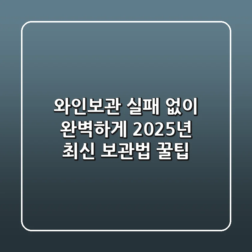 와인보관, 실패 없이 완벽하게! 2025년 최신 보관법 & 꿀팁