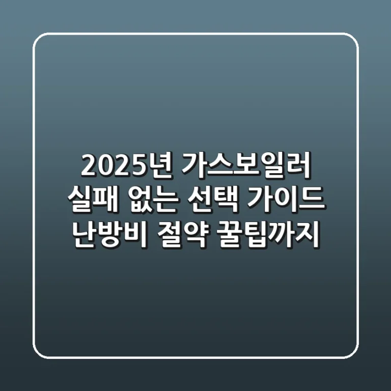 2025년 가스보일러, 실패 없는 선택 가이드 (난방비 절약 꿀팁까지)