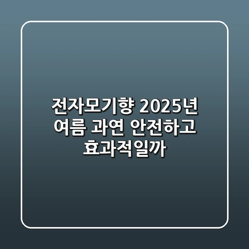 전자모기향, 2025년 여름 과연 안전하고 효과적일까?