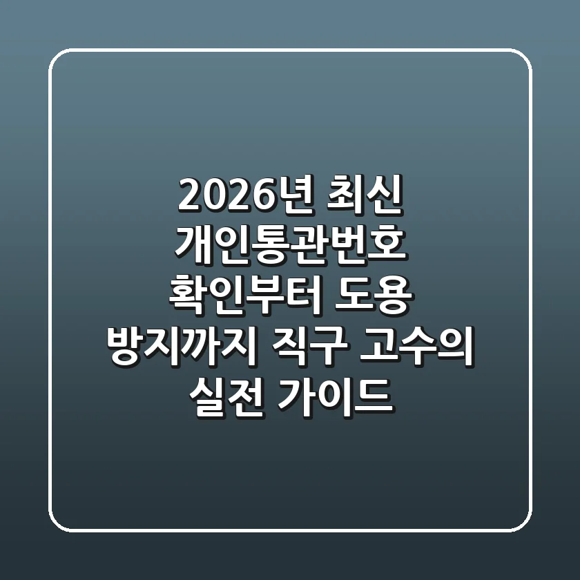 2026년 최신! 개인통관번호 확인부터 도용 방지까지, 직구 고수의 실전 가이드